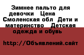 Зимнее пальто для девочки › Цена ­ 800 - Смоленская обл. Дети и материнство » Детская одежда и обувь   
